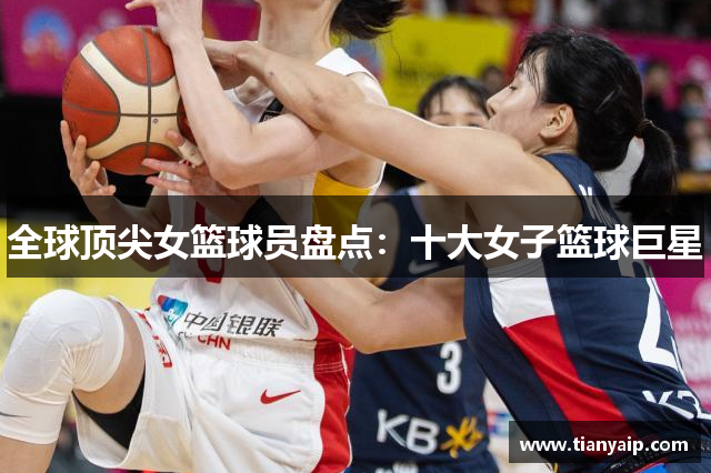 全球顶尖女篮球员盘点：十大女子篮球巨星
